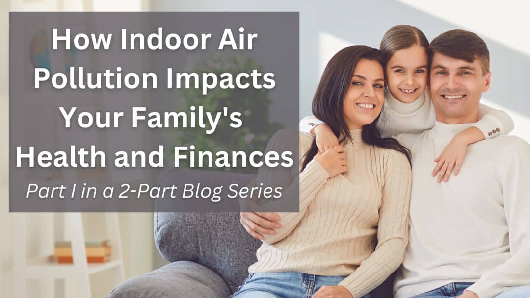 A happy family at home and headline that reads "How Indoor Air Quality Affects Your Family's Health and Finances.