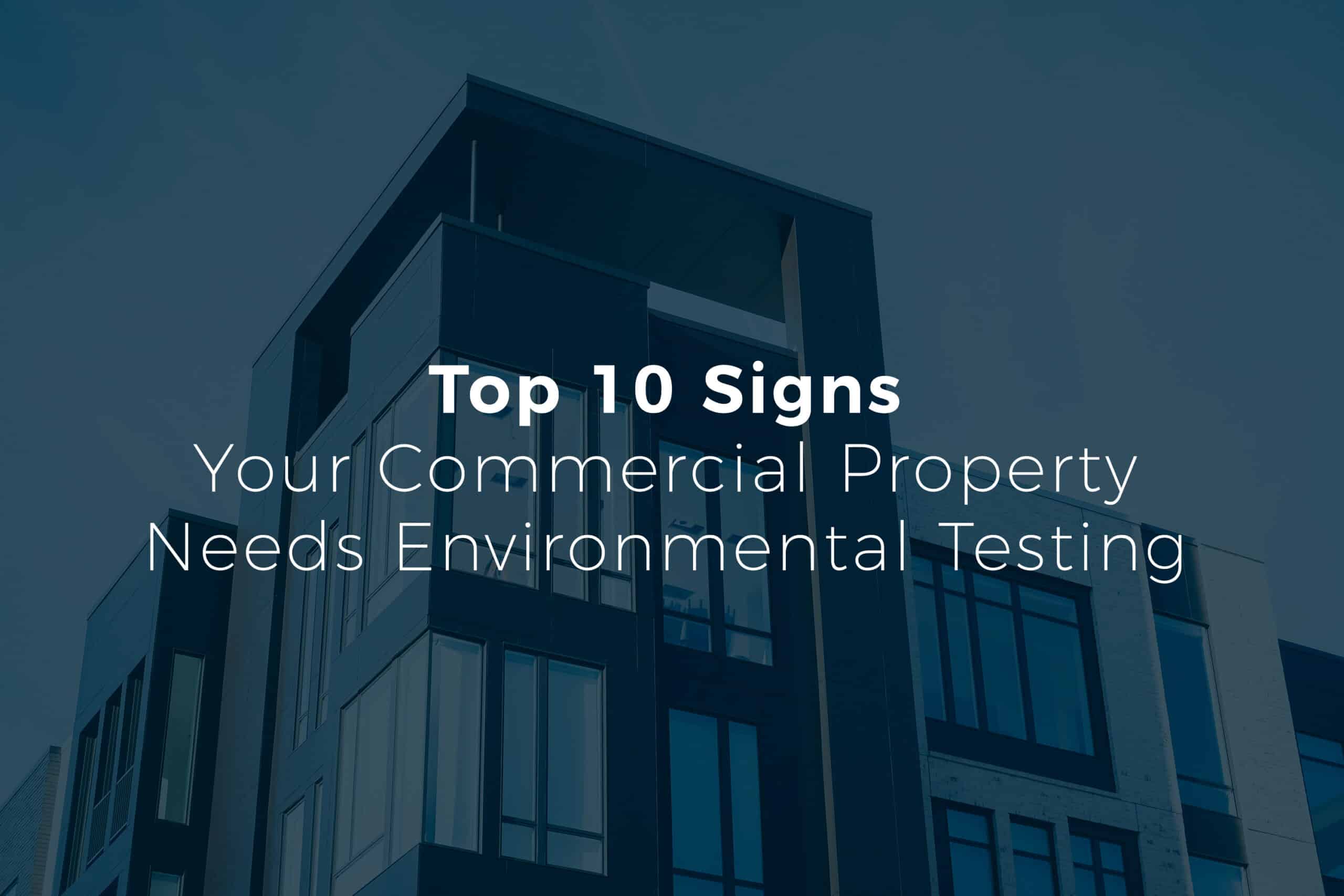 Top 10 Signs Your Commercial Property Needs Environmental Testing