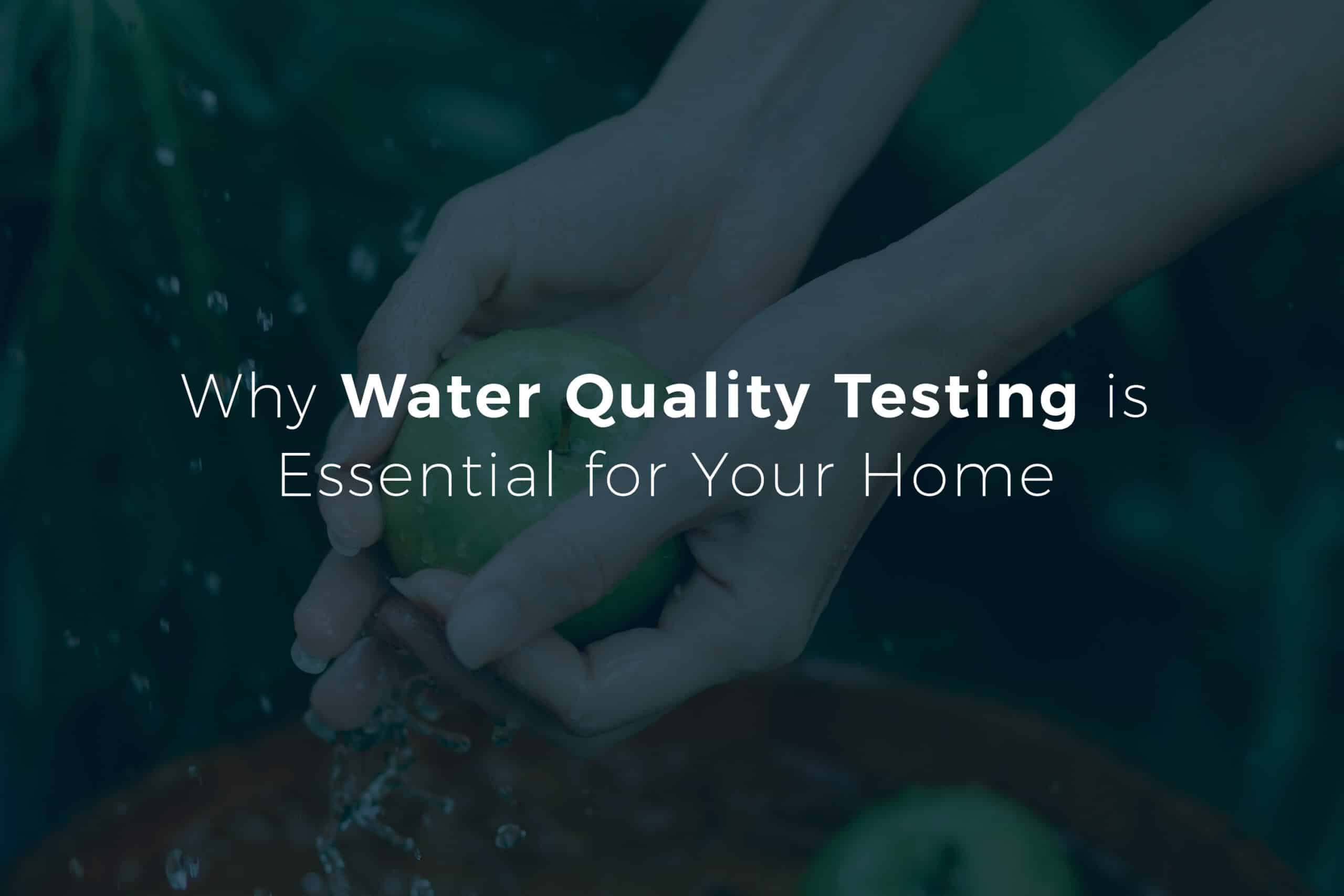 Why Water Quality Testing is Essential to your Home.